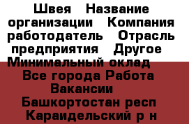 Швея › Название организации ­ Компания-работодатель › Отрасль предприятия ­ Другое › Минимальный оклад ­ 1 - Все города Работа » Вакансии   . Башкортостан респ.,Караидельский р-н